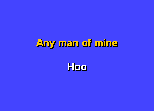 Any man of mine

Hoo