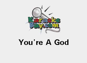 You're A God