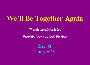 We'll Be Together Again

Wanda 5nd Mumc by
Frankie Lainc ck Carl Finchcr

K8331 C
Time 4 10