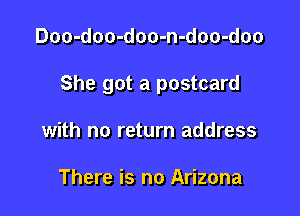 Doo-doo-doo-n-doo-doo

She got a postcard

with no return address

There is no Arizona