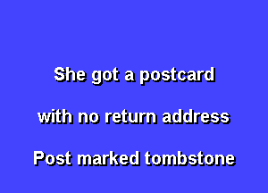 She got a postcard

with no return address

Post marked tombstone