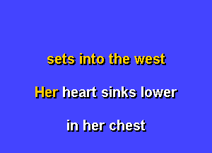 sets into the west

Her heart sinks lower

in her chest