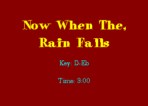 Now M11911 The...
Rain Falls

Key 0.5.10

Tune 300