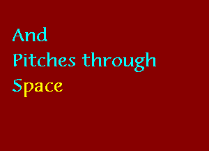 And
PHrhesthrough

Space