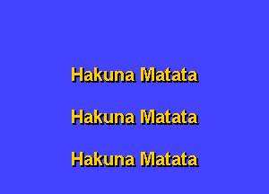 Hakuna Matata

Hakuna Matata

Hakuna Matata