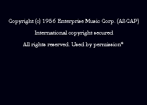 Copyright (c) 1956 Enwrprisc Music Corp. (AS CAP)
Inmn'onsl copyright Bocuxcd

All rights named. Used by pmnisbion