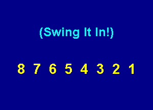 (Swing It In!)

87654321