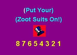 (Put Your)
(Zoot Suits On!)

Q3.
87654321