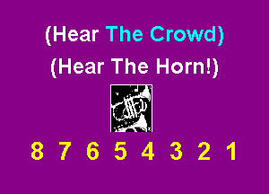 (Hear The Crowd)
(Hear The Horn!)

37654321