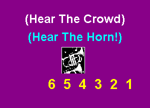 (Hear The Crowd)
(Hear The Horn!)

654321