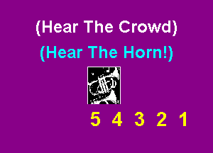 (Hear The Crowd)
(Hear The Horn!)

521321