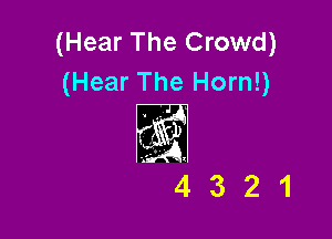 (Hear The Crowd)
(Hear The Horn!)

4321