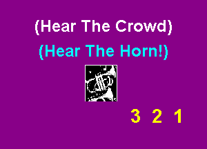 (Hear The Crowd)
(Hear The Horn!)