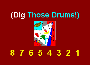 (Dig Those Drums!)

87654321