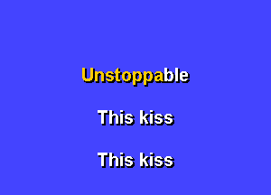 Unstoppable

This kiss

This kiss