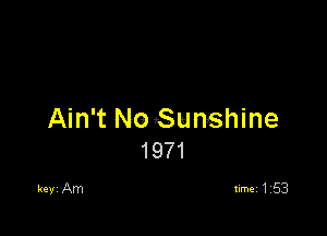 Ain't NmSunshine
1971