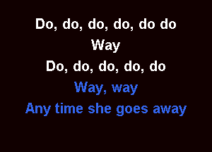 Do, do, do, do, do do
Way
Do, do, do, do, do