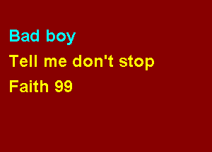 Bad boy
Tell me don't stop

Faith 99