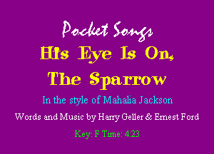 Poem Sow
His Eye Is 0m

The Sparrow

In the style of Mahalia Jackson
Words and Music by Harry Geller 35 Eme st Ford

Keyi F Timei 423
