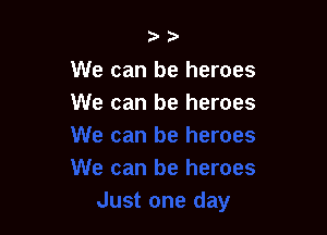 23'

We can be heroes
We can be heroes