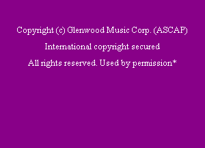 Copyright (c) Glenwood Music Coxp. (ASCAP)

International copyright secured
A11 tights reserved Used by pemxissiom
