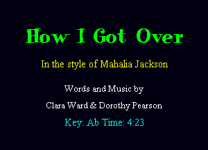 How I Got Over

In the style of Mahaha Jackson

Words and Music by
Clara Ward g5 Dorothy Pearson

Key, Ab Time 4 23