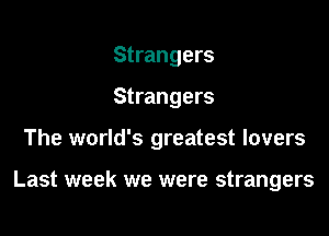 Strangers

Strangers

The world's greatest lovers

Last week we were strangers