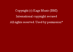 Copyright (c) Kags Music (BMI)
International copyright secured

A11 tights reserved Used by pemxissiom