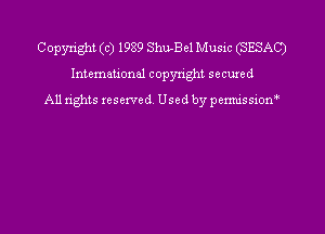 Copyright (c) 1989 Shu-Bel Music (SESAC)

International copyright secured
A11 tights reserved Used by pemxissiom