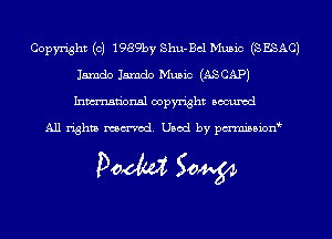 Copyright (c) 1989by Shu-Bcl Music (SESACJ
Jarndo Jarndo Music (ASCAPJ
Inmn'onsl copyright Bocuxcd

All rights named. Used by pmnisbion

Doom 50W