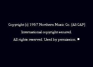 Copyright (c) 1957 Northm'n Music Co. (AS CAP)
Inmn'onsl copyright Banned.

All rights named. Used by pmm'ssion. I