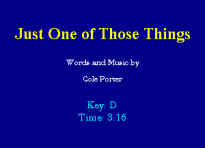 Just One of Those Things

Words and MUSIC by
Cole Porter

Key D
Time 316