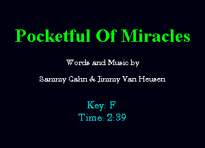 Pocketful Of NIiracles

Words and Music by

Sammy Cahn 3c Jimmy Van chsm

KEYS F
Time 239