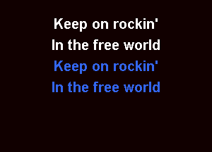 Keep on rockin'
In the free world