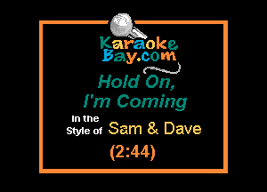 Kafaoke.
Bay.com
N

Hofd 0n,

I'm Coming
l the
Stride 01 Sam 8( Dave

(2z44)