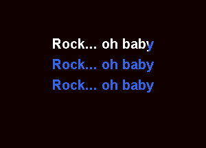 Rock... oh baby