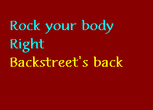 Rock your body
Right

Backstreet's back