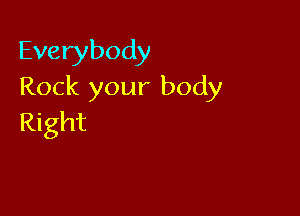 Everybody
Rock your body

Right