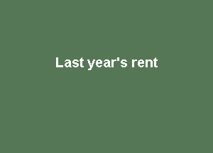 Last year's rent