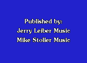 Published by
Jerry Leiber Music

Mike Stoller Music