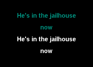 He's in the jailhouse

now

He's in the jailhouse

DOW