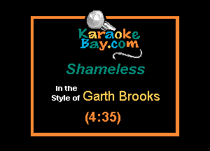 Kafaoke.
Bay.com
N

Shameiess

In the

Styie m Garth Brooks
(4z35)