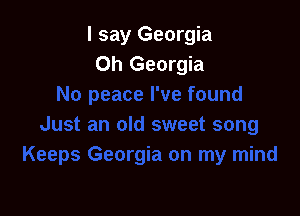 I say Georgia
0h Georgia