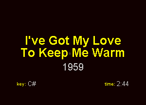 I've Got My Love

To Keep Me Warm
1959

key Ci?