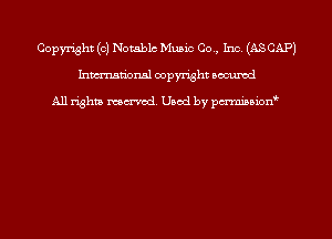 Copyright (c) Notablc Music Co., Inc. (AS CAP)
Inmn'onsl copyright Bocuxcd

All rights named. Used by pmnisbion