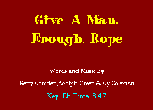 Give A Man...
Enough Rope

Words and Music by

Betty ComdmAdolph Gm 3c Cy Coleman
ICBYI Eb TiIDBI 347