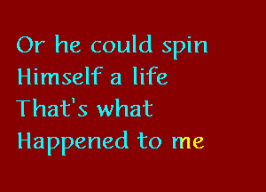 Or he could spin
Himself 3 life

That's what
Happened to me