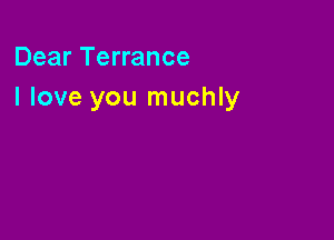Dear Terrance
I love you muchly