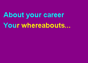 About your career
Your whereabouts...