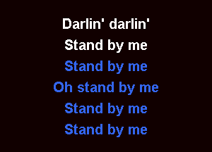 Darlin' darlin'
Stand by me
